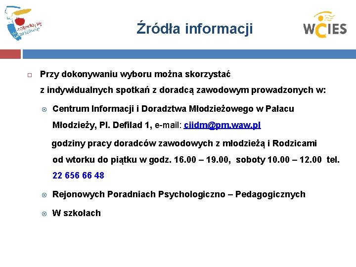 Źródła informacji Przy dokonywaniu wyboru można skorzystać z indywidualnych spotkań z doradcą zawodowym prowadzonych