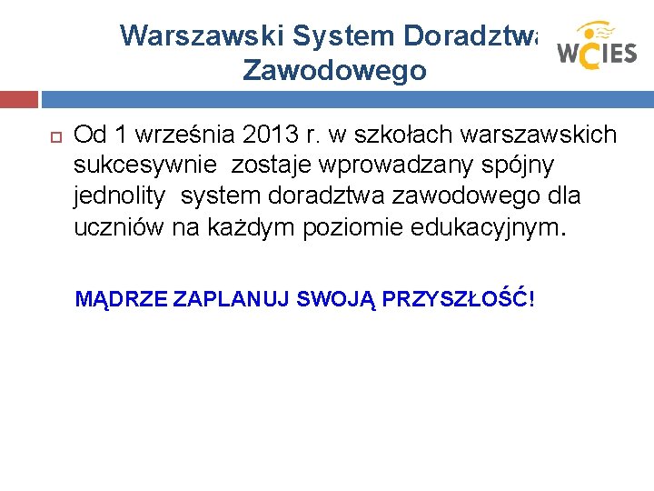 Warszawski System Doradztwa Zawodowego Od 1 września 2013 r. w szkołach warszawskich sukcesywnie zostaje