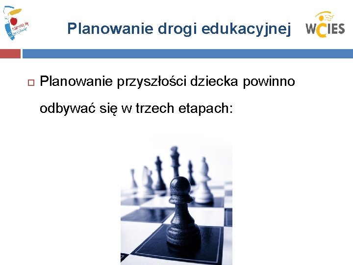 Planowanie drogi edukacyjnej Planowanie przyszłości dziecka powinno odbywać się w trzech etapach: 