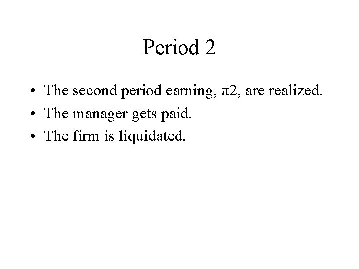 Period 2 • The second period earning, π2, are realized. • The manager gets