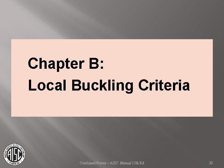 Chapter B: Local Buckling Criteria Combined Forces – AISC Manual 15 th Ed 30