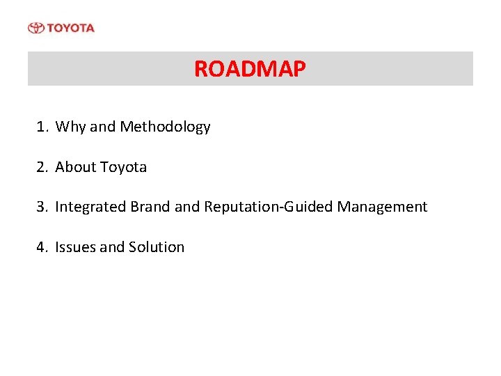 ROADMAP 1. Why and Methodology 2. About Toyota 3. Integrated Brand Reputation-Guided Management 4.