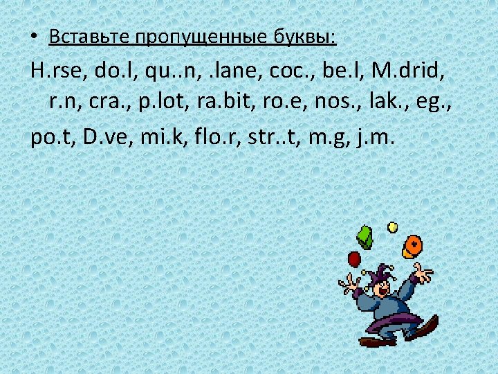  • Вставьте пропущенные буквы: H. rse, do. l, qu. . n, . lane,