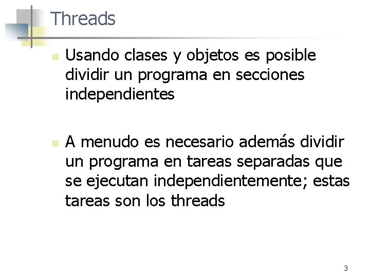 Threads n n Usando clases y objetos es posible dividir un programa en secciones
