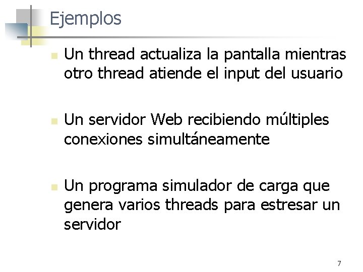 Ejemplos n n n Un thread actualiza la pantalla mientras otro thread atiende el