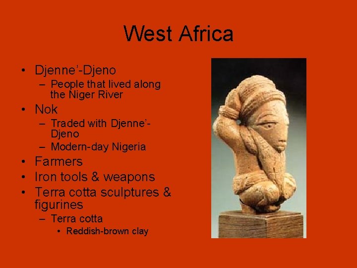 West Africa • Djenne’-Djeno – People that lived along the Niger River • Nok