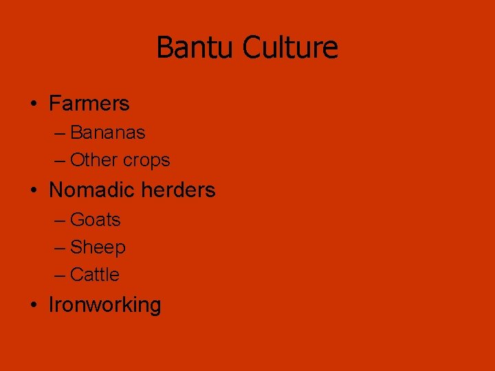 Bantu Culture • Farmers – Bananas – Other crops • Nomadic herders – Goats