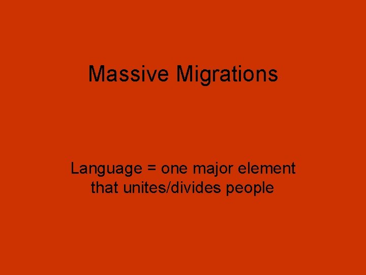 Massive Migrations Language = one major element that unites/divides people 