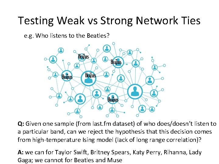 Testing Weak vs Strong Network Ties e. g. Who listens to the Beatles? Q: