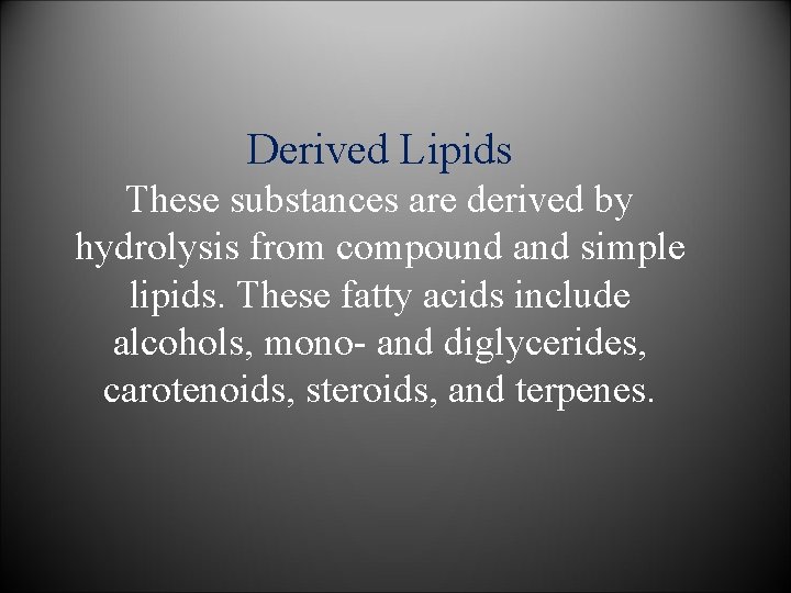 Derived Lipids These substances are derived by hydrolysis from compound and simple lipids. These