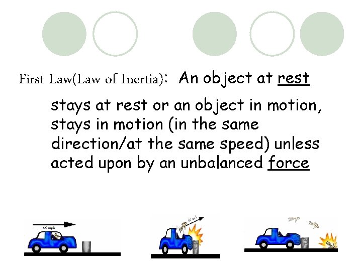 First Law(Law of Inertia): An object at rest stays at rest or an object