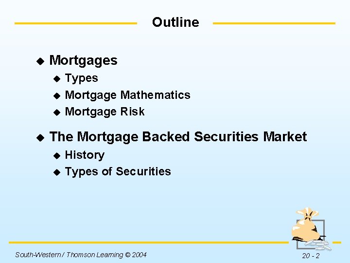 Outline u Mortgages Types u Mortgage Mathematics u Mortgage Risk u u The Mortgage