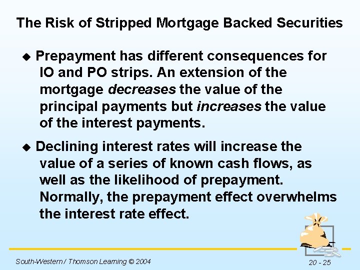 The Risk of Stripped Mortgage Backed Securities u Prepayment has different consequences for IO