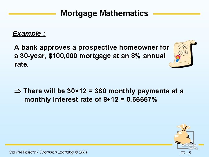 Mortgage Mathematics Example : A bank approves a prospective homeowner for a 30 -year,