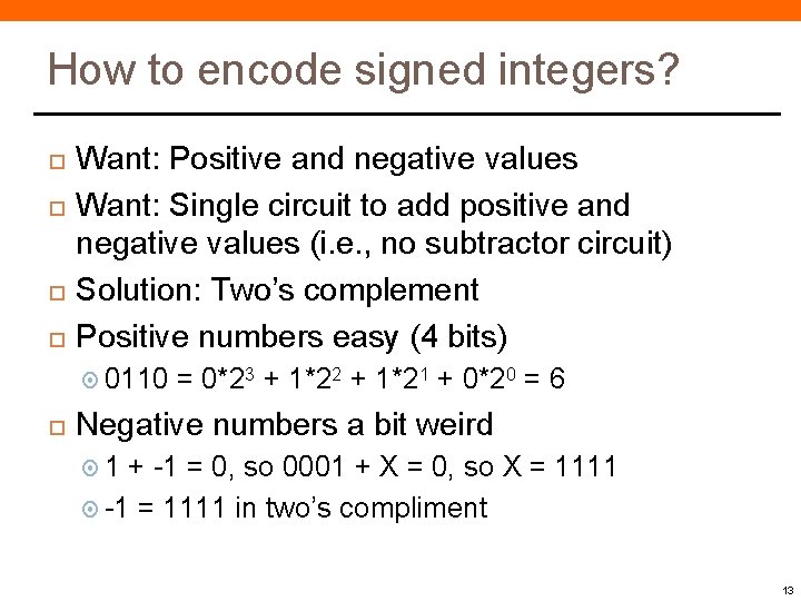 How to encode signed integers? Want: Positive and negative values Want: Single circuit to How to encode signed integers? Want: Positive and negative values Want: Single circuit to