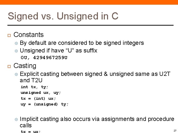 Signed vs. Unsigned in C Constants By default are considered to be signed integers Signed vs. Unsigned in C Constants By default are considered to be signed integers