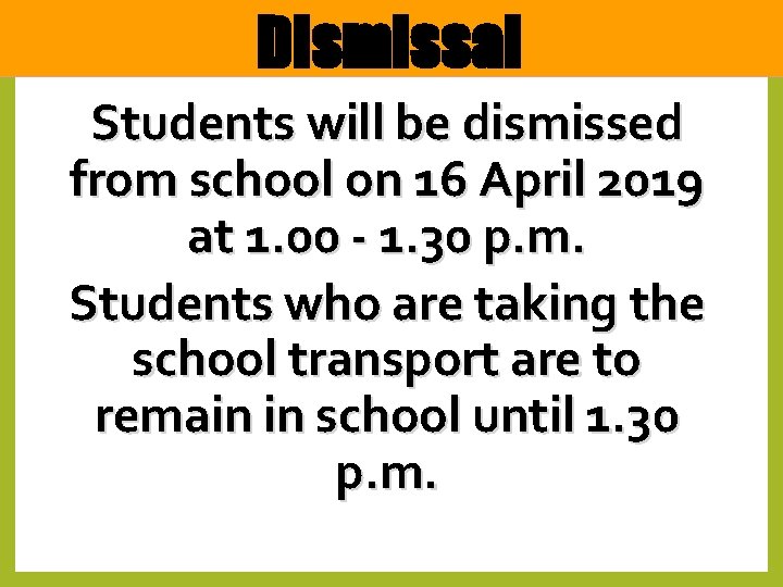 Dismissal Students will be dismissed from school on 16 April 2019 at 1. 00
