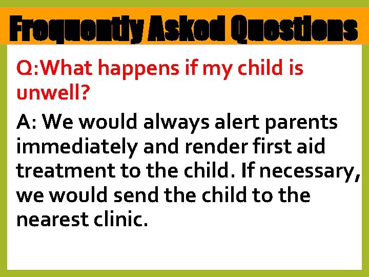 Frequently Asked Questions Q: What happens if my child is unwell? A: We would