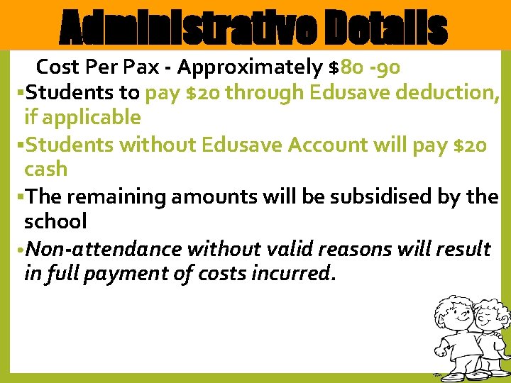 Administrative Details Cost Per Pax - Approximately $80 -90 §Students to pay $20 through