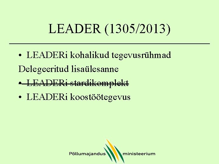 LEADER (1305/2013) • LEADERi kohalikud tegevusrühmad Delegeeritud lisaülesanne • LEADERi stardikomplekt • LEADERi koostöötegevus