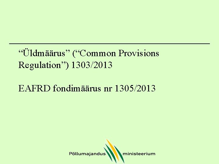 “Üldmäärus” (“Common Provisions Regulation”) 1303/2013 EAFRD fondimäärus nr 1305/2013 