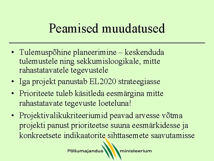 Peamised muudatused • Tulemuspõhine planeerimine – keskenduda tulemustele ning sekkumisloogikale, mitte rahastatavatele tegevustele •