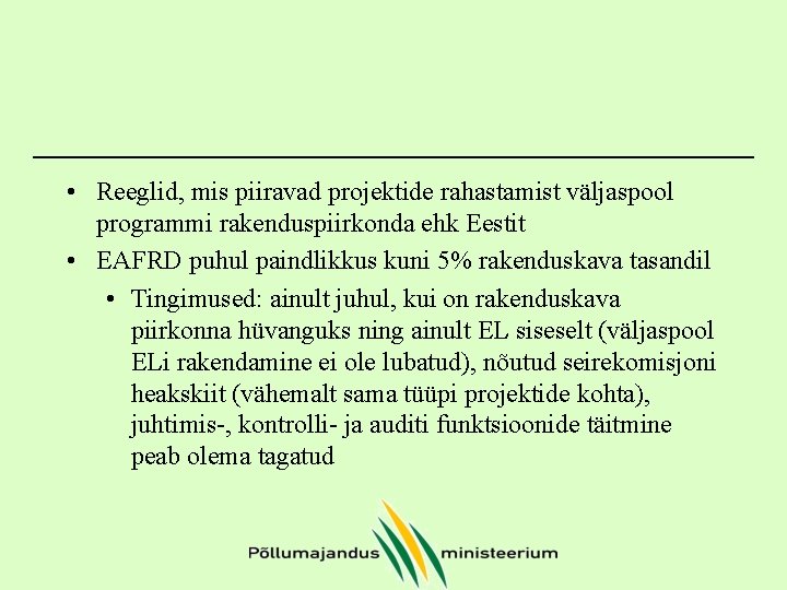  • Reeglid, mis piiravad projektide rahastamist väljaspool programmi rakenduspiirkonda ehk Eestit • EAFRD