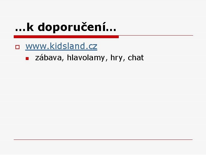 …k doporučení… o www. kidsland. cz n zábava, hlavolamy, hry, chat 