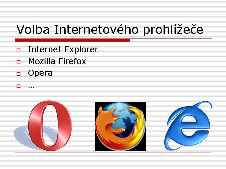 Volba Internetového prohlížeče o o Internet Explorer Mozilla Firefox Opera … 