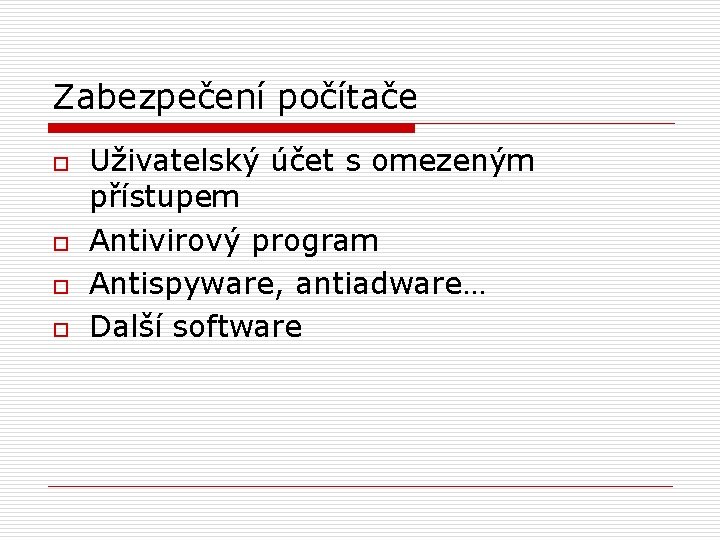 Zabezpečení počítače o o Uživatelský účet s omezeným přístupem Antivirový program Antispyware, antiadware… Další