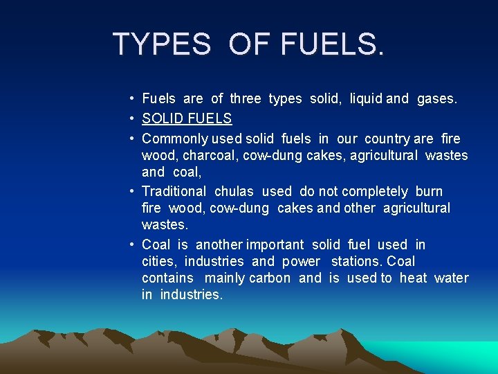 TYPES OF FUELS. • Fuels are of three types solid, liquid and gases. •