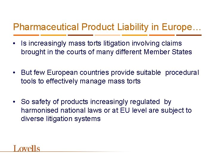 Pharmaceutical Product Liability in Europe… • Is increasingly mass torts litigation involving claims brought