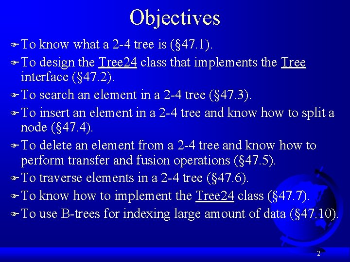 Objectives F To know what a 2 -4 tree is (§ 47. 1). F