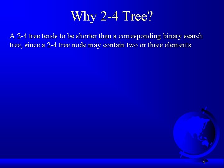 Why 2 -4 Tree? A 2 -4 tree tends to be shorter than a