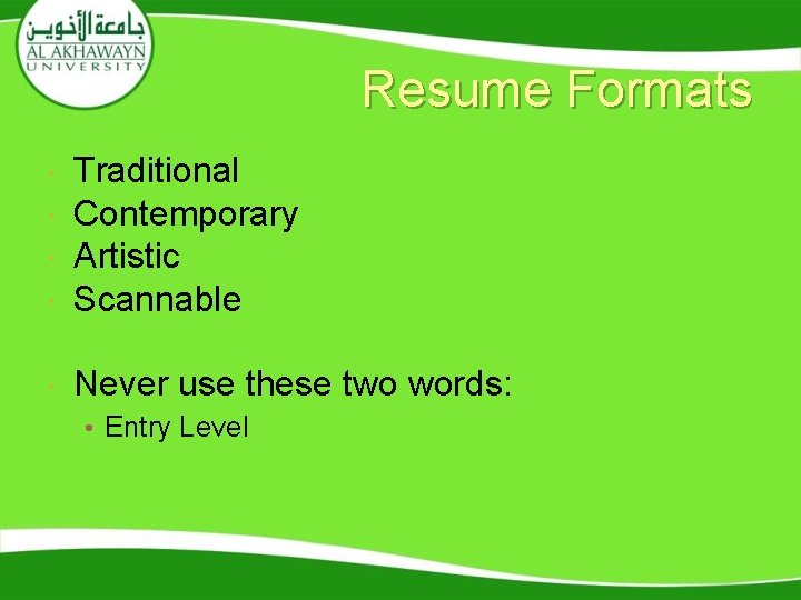 Resume Formats Traditional Contemporary Artistic Scannable Never use these two words: • Entry Level