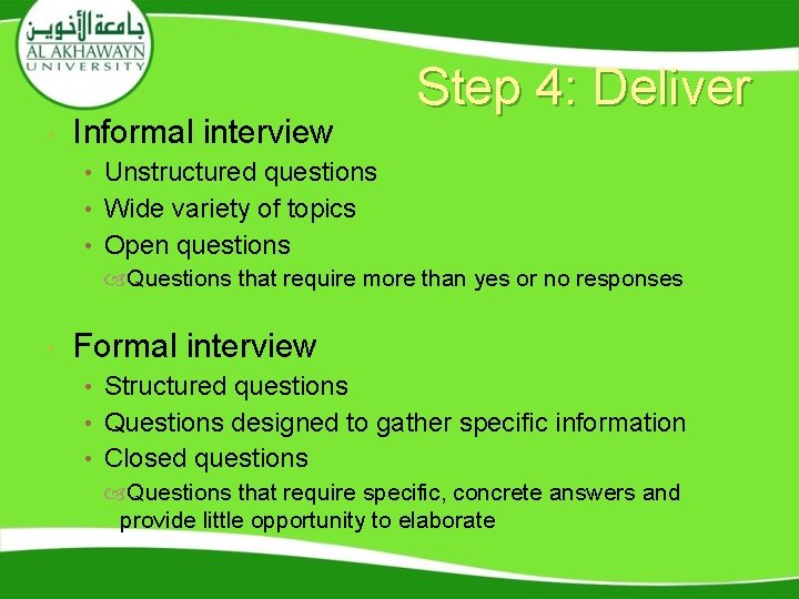  Informal interview Step 4: Deliver • Unstructured questions • Wide variety of topics