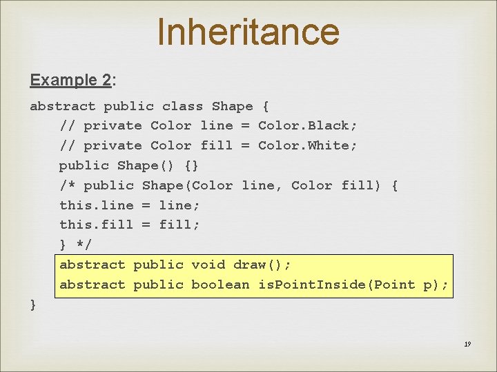 Inheritance Example 2: abstract public class Shape { // private Color line = Color.