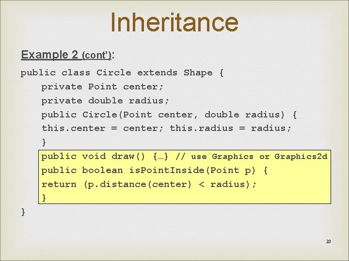 Inheritance Example 2 (cont’): public class Circle extends Shape { private Point center; private