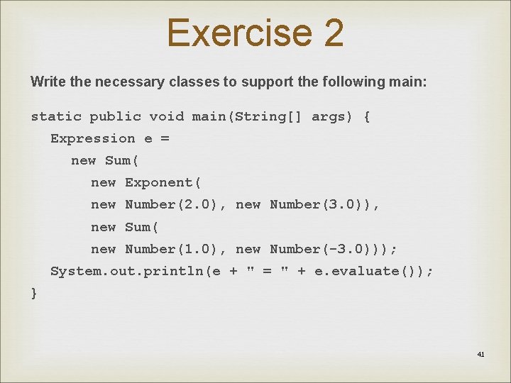 Exercise 2 Write the necessary classes to support the following main: static public void