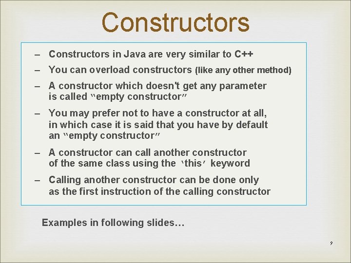 Constructors – Constructors in Java are very similar to C++ – You can overload