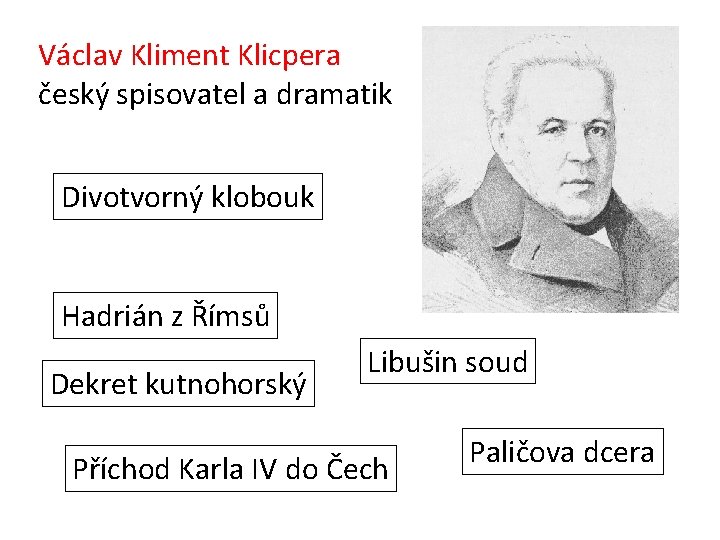 Václav Kliment Klicpera český spisovatel a dramatik Divotvorný klobouk Hadrián z Římsů Dekret kutnohorský