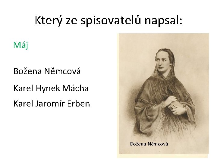 Který ze spisovatelů napsal: Máj Božena Němcová Karel Hynek Mácha Karel Jaromír Erben Božena