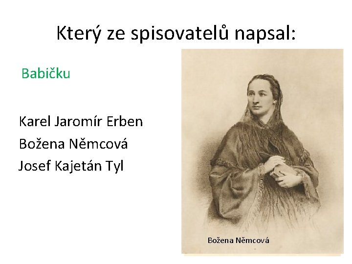 Který ze spisovatelů napsal: Babičku Karel Jaromír Erben Božena Němcová Josef Kajetán Tyl Božena