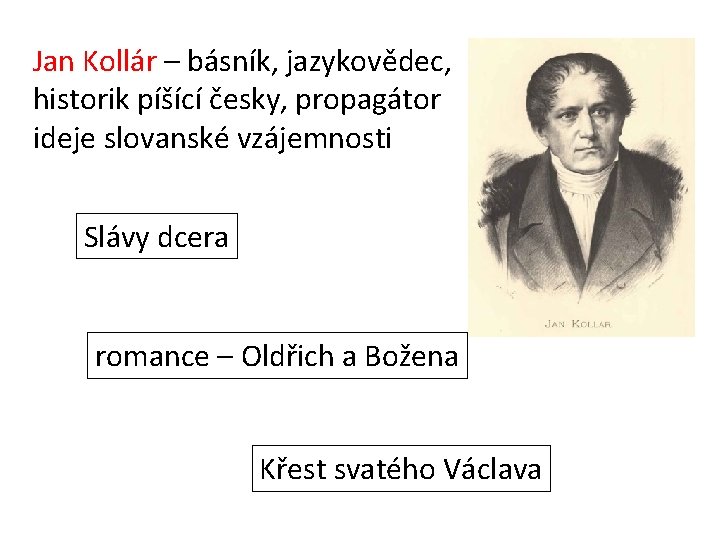 Jan Kollár – básník, jazykovědec, historik píšící česky, propagátor ideje slovanské vzájemnosti Slávy dcera