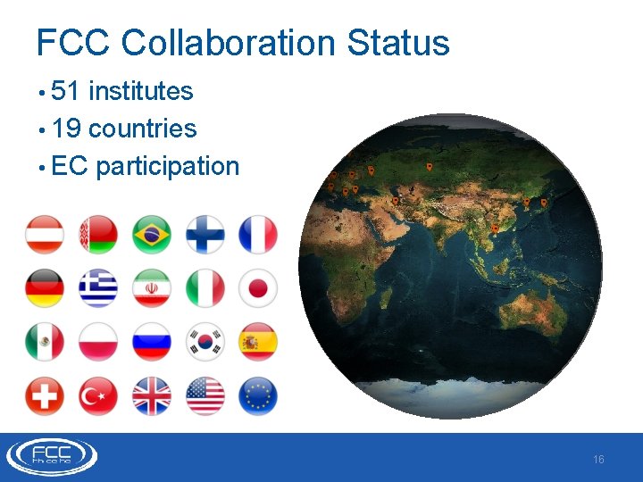 FCC Collaboration Status • 51 institutes • 19 countries • EC participation 16 
