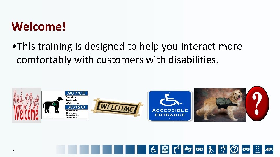 Welcome! • This training is designed to help you interact more comfortably with customers