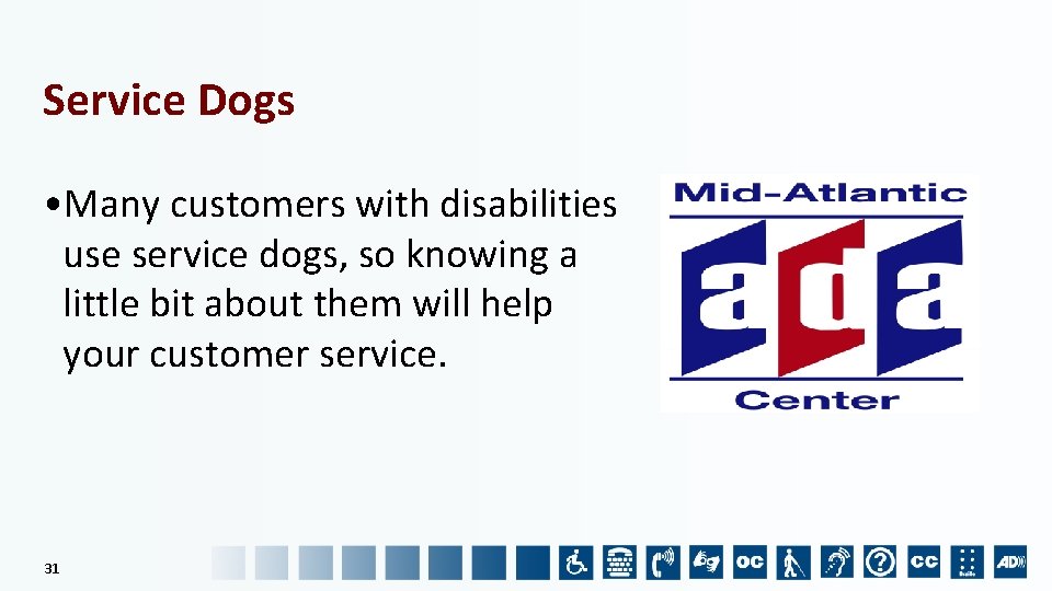 Service Dogs • Many customers with disabilities use service dogs, so knowing a little