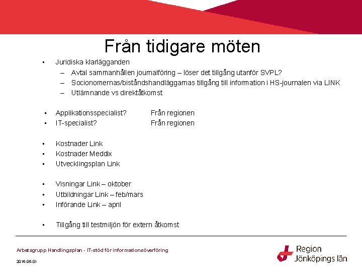 Från tidigare möten • • • Juridiska klarlägganden – Avtal sammanhållen journalföring – löser