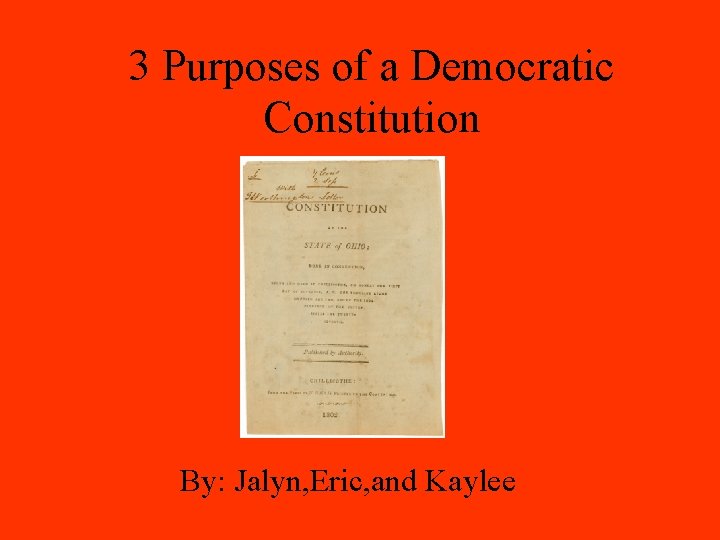 3 Purposes of a Democratic Constitution By: Jalyn, Eric, and Kaylee 