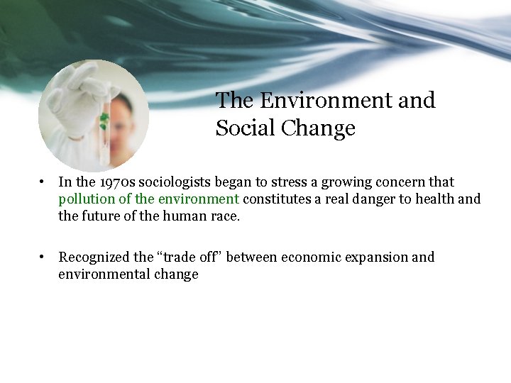 The Environment and Social Change • In the 1970 s sociologists began to stress